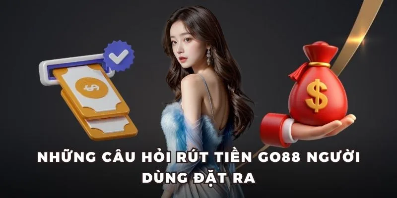Câu hỏi hay gặp khi rút tiền GO88