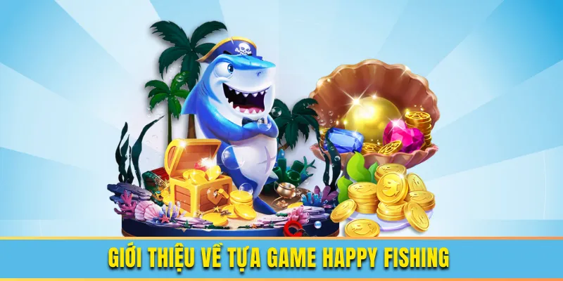 Giới thiệu trò bắn cá Happy Fishing tại GO88